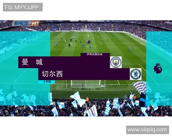 切尔西对曼城精彩对决免费直播全程观看指南与赛前分析 切尔西对曼城精彩对决免费直播全程观看指南与赛前分析